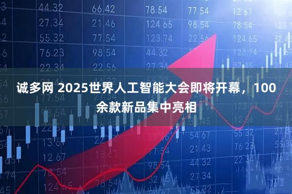 诚多网 2025世界人工智能大会即将开幕，100余款新品集中亮相